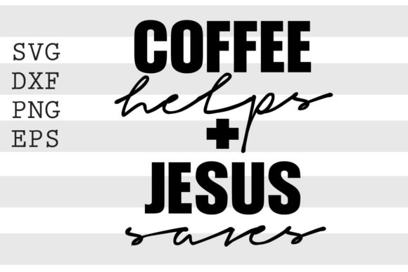 Coffee Helps Plus Jesus Saves SVG: Graphics and Crafts Asset Review