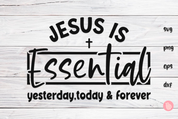 Jesus is Essential Yesterday,today Svg Graphics & Crafts